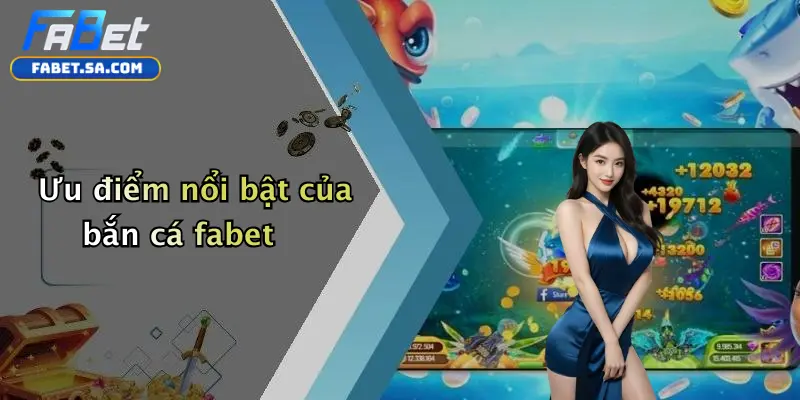 Bắn cá fabet Ưu điểm nổi bật của bắn cá fabet